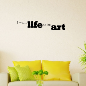 I want life to be art wall decal quote