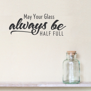 May Your Glass Always Be Half Full Wall Decal Quote