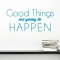 Good Things Are Going To Happen Wall Quote Decal
