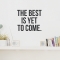 The Best Is Yet To Come Wall Quote Decal