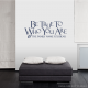 Be True To Who You Are And... 2 Wall Art Vinyl Decal Sticker Quote