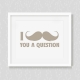 I Mustache You A Question Art Print