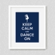 Keep Calm and Dance on - Art Print