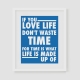 If you love life don't waste time Typographic Poster
