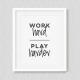 Work Hard Play Harder Art Print