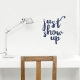 Just Show Up Wall Quote Decal