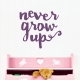 Never Grow Up Wall Quote Decal